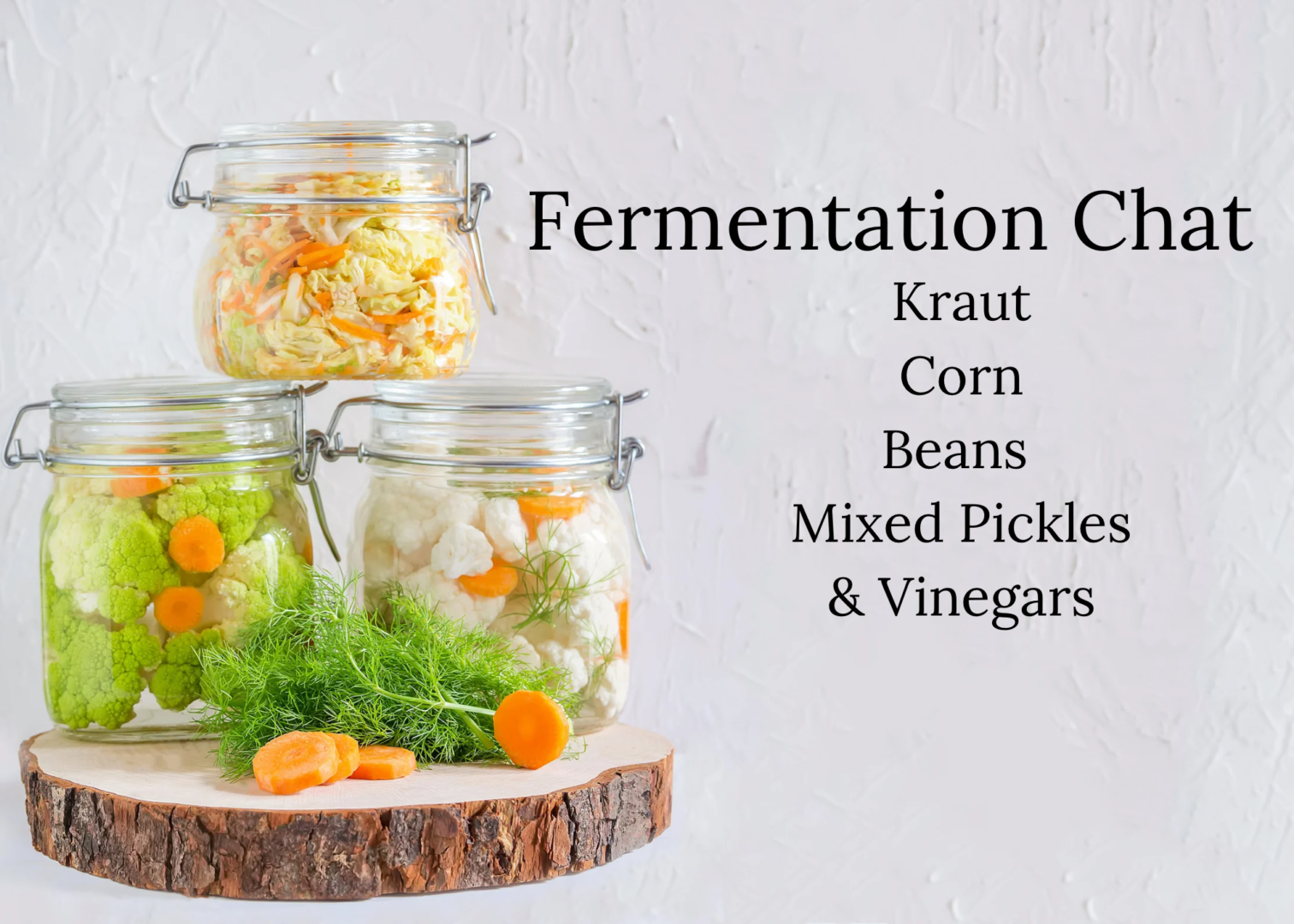 Fermentation:  Kraut, Mixed Veg, Corn, Beans & Vinegars